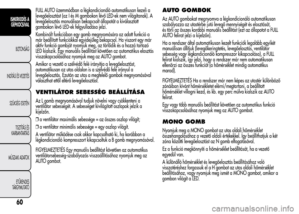 Alfa Romeo MiTo 2015 Kezelési útmutató (in Hungarian) FULL AUTO üzemmódban a légkondicionáló automatikusan kezeli a
levegőelosztást (az I és M gombokon lévő LED-ek nem világítanak). A
levegőelosztás manuálisan bekapcsolt állapotát a kiv Alfa Romeo MiTo 2015 Kezelési útmutató (in Hungarian) FULL AUTO üzemmódban a légkondicionáló automatikusan kezeli a
levegőelosztást (az I és M gombokon lévő LED-ek nem világítanak). A
levegőelosztás manuálisan bekapcsolt állapotát a kiv