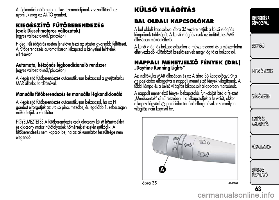 Alfa Romeo MiTo 2015 Kezelési útmutató (in Hungarian) A légkondicionáló automatikus üzemmódjának visszaállításához
nyomjuk meg az AUTO gombot.
KIEGÉSZÍTŐ FŰTŐBERENDEZÉS
(csak Diesel-motoros változatok)
(egyes változatoknál/piacokon)
Hi Alfa Romeo MiTo 2015 Kezelési útmutató (in Hungarian) A légkondicionáló automatikus üzemmódjának visszaállításához
nyomjuk meg az AUTO gombot.
KIEGÉSZÍTŐ FŰTŐBERENDEZÉS
(csak Diesel-motoros változatok)
(egyes változatoknál/piacokon)
Hi