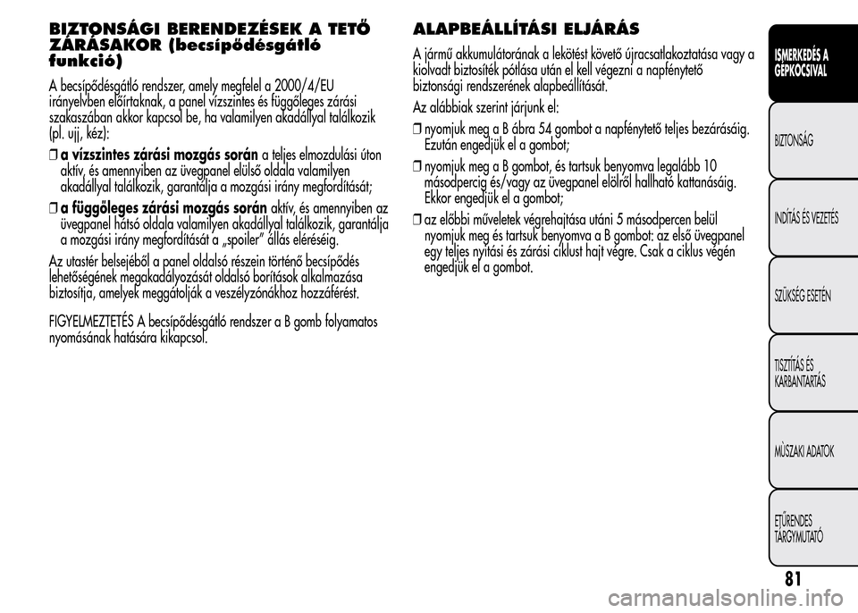 Alfa Romeo MiTo 2015 Kezelési útmutató (in Hungarian) BIZTONSÁGI BERENDEZÉSEK A TETŐ
ZÁRÁSAKOR (becsípődésgátló
funkció)
A becsípődésgátló rendszer, amely megfelel a 2000/4/EU
irányelvben előírtaknak, a panel vízszintes és függőleg Alfa Romeo MiTo 2015 Kezelési útmutató (in Hungarian) BIZTONSÁGI BERENDEZÉSEK A TETŐ
ZÁRÁSAKOR (becsípődésgátló
funkció)
A becsípődésgátló rendszer, amely megfelel a 2000/4/EU
irányelvben előírtaknak, a panel vízszintes és függőleg