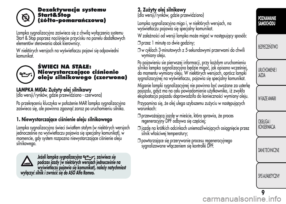 Alfa Romeo MiTo 2015  Instrukcja Obsługi (in Polish) Dezaktywacja systemu
Start&Stop
(żółto-pomarańczowa)
Lampka sygnalizacyjna zaświeca się z chwilą wyłączenia systemu
Start & Stop poprzez naciśnięcie przycisku na panelu dodatkowych
element