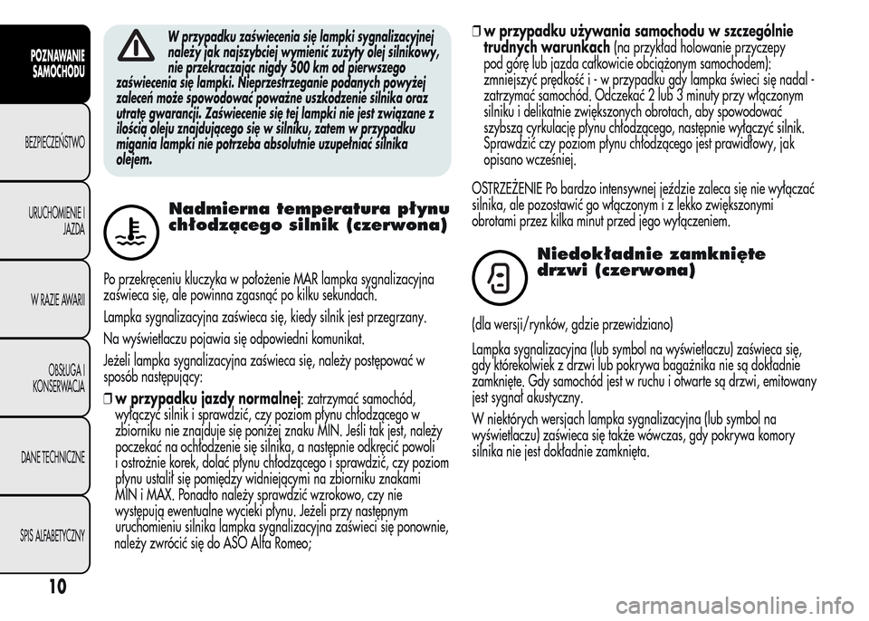 Alfa Romeo MiTo 2015  Instrukcja Obsługi (in Polish) W przypadku zaświecenia się lampki sygnalizacyjnej
należy jak najszybciej wymienić zużyty olej silnikowy,
nie przekraczając nigdy 500 km od pierwszego
zaświecenia się lampki. Nieprzestrzeganie