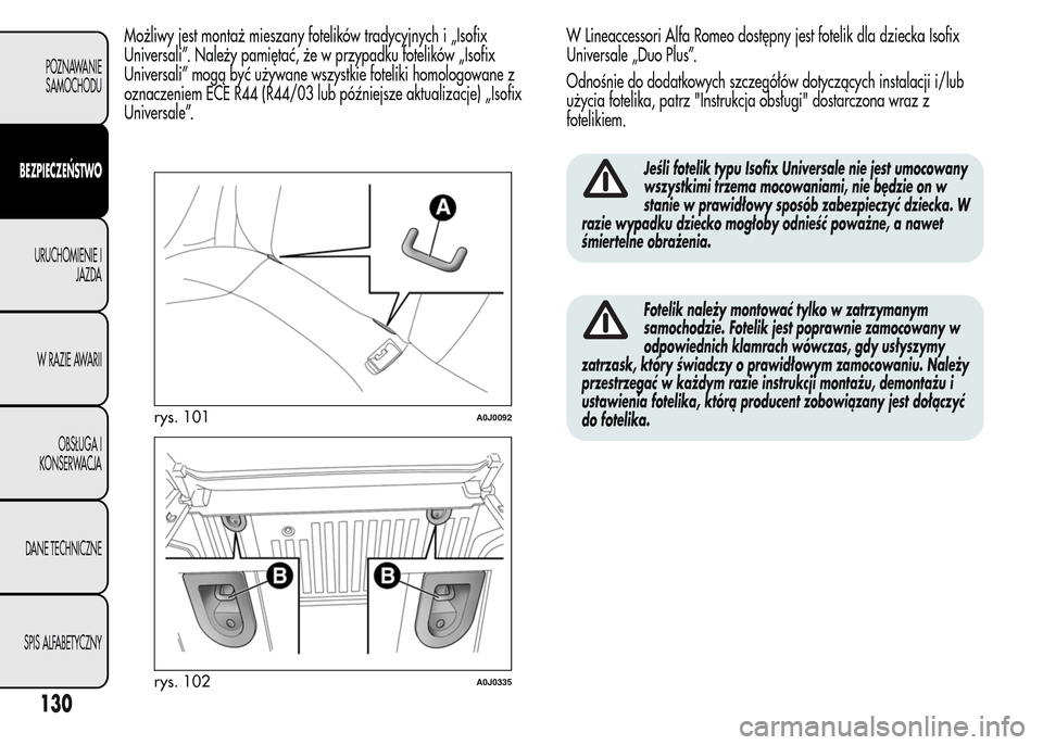 Alfa Romeo MiTo 2015  Instrukcja Obsługi (in Polish) Możliwy jest montaż mieszany fotelików tradycyjnych i „Isofix
Universali”. Należy pamiętać, że w przypadku fotelików „Isofix
Universali” mogą być używane wszystkie foteliki homologo