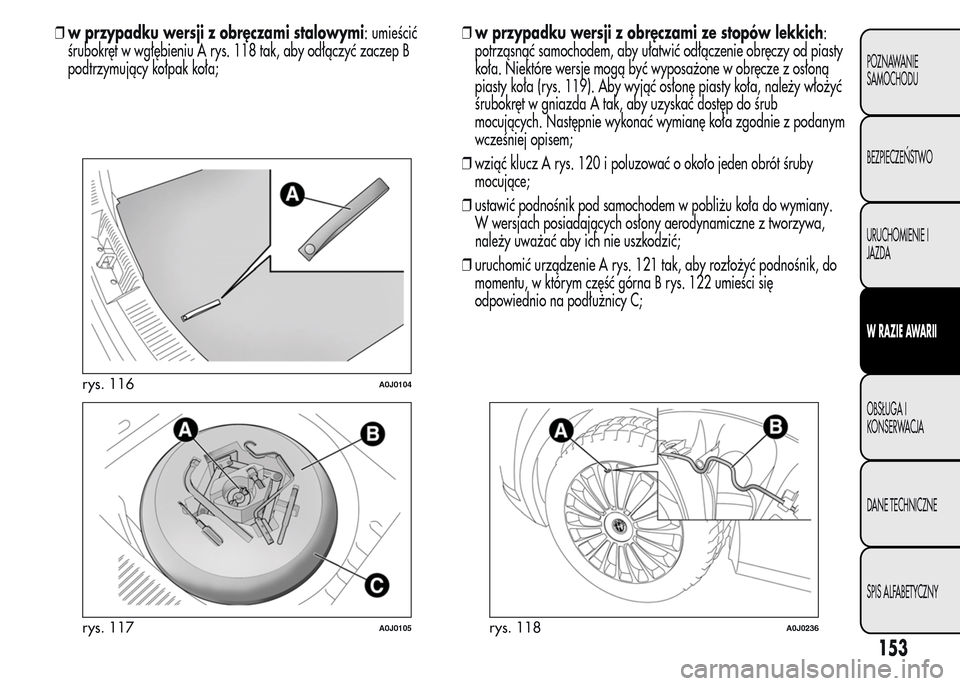 Alfa Romeo MiTo 2015  Instrukcja Obsługi (in Polish) ❒w przypadku wersji z obręczami stalowymi: umieścić
śrubokręt w wgłębieniu A rys. 118 tak, aby odłączyć zaczep B
podtrzymujący kołpak koła;❒w przypadku wersji z obręczami ze stopów 