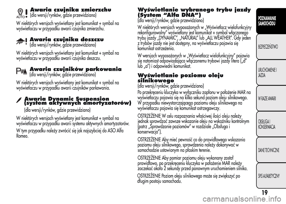 Alfa Romeo MiTo 2015 Instrukcja Obsługi (in Polish) Awaria czujnika zmierzchu
(dla wersji/rynków, gdzie przewidziano)
W niektórych wersjach wyświetlany jest komunikat + symbol na
wyświetlaczu w przypadku awarii czujnika zmierzchu.
Awaria czujnika d Alfa Romeo MiTo 2015 Instrukcja Obsługi (in Polish) Awaria czujnika zmierzchu
(dla wersji/rynków, gdzie przewidziano)
W niektórych wersjach wyświetlany jest komunikat + symbol na
wyświetlaczu w przypadku awarii czujnika zmierzchu.
Awaria czujnika d