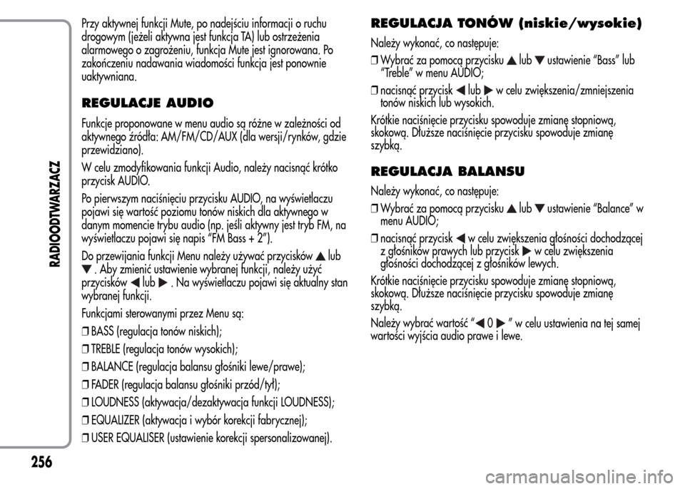 Alfa Romeo MiTo 2015  Instrukcja Obsługi (in Polish) Przy aktywnej funkcji Mute, po nadejściu informacji o ruchu
drogowym (jeżeli aktywna jest funkcja TA) lub ostrzeżenia
alarmowego o zagrożeniu, funkcja Mute jest ignorowana. Po
zakończeniu nadawan