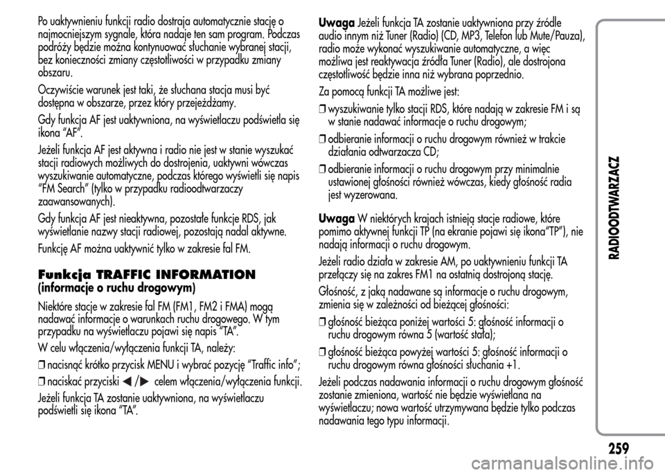 Alfa Romeo MiTo 2015  Instrukcja Obsługi (in Polish) Po uaktywnieniu funkcji radio dostraja automatycznie stację o
najmocniejszym sygnale, która nadaje ten sam program. Podczas
podróży będzie można kontynuować słuchanie wybranej stacji,
bez koni