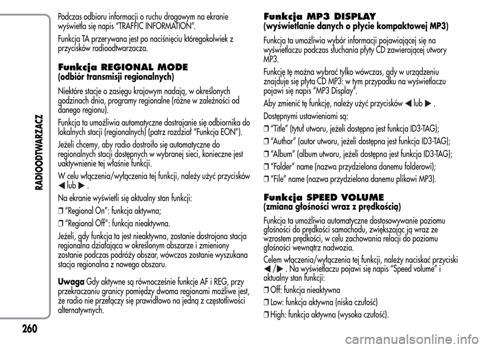 Alfa Romeo MiTo 2015  Instrukcja Obsługi (in Polish) Podczas odbioru informacji o ruchu drogowym na ekranie
wyświetla się napis “TRAFFIC INFORMATION”.
Funkcja TA przerywana jest po naciśnięciu któregokolwiek z
przycisków radioodtwarzacza.
Funk