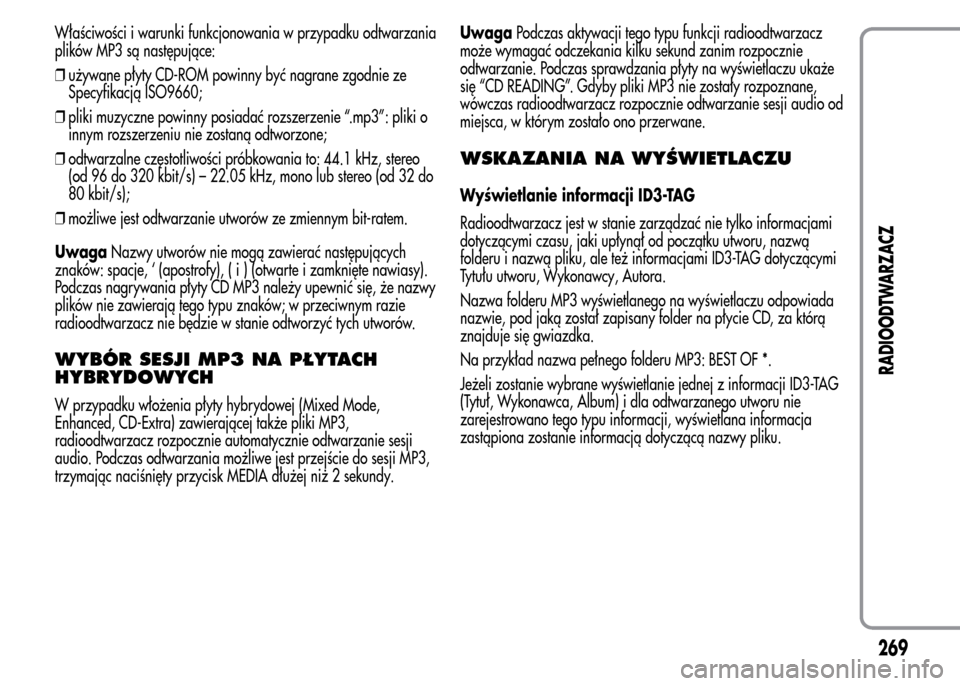 Alfa Romeo MiTo 2015  Instrukcja Obsługi (in Polish) Właściwości i warunki funkcjonowania w przypadku odtwarzania
plików MP3 są następujące:
❒używane płyty CD-ROM powinny być nagrane zgodnie ze
Specyfikacją ISO9660;
❒pliki muzyczne powinn