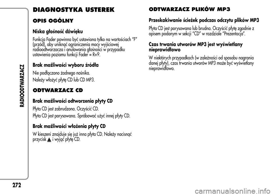 Alfa Romeo MiTo 2015  Instrukcja Obsługi (in Polish) DIAGNOSTYKA USTEREK
OPIS OGÓLNY
Niska głośność dźwięku
Funkcja Fader powinna być ustawiona tylko na wartościach “F”
(przód), aby uniknąć ograniczenia mocy wyjściowej
radioodtwarzacza 