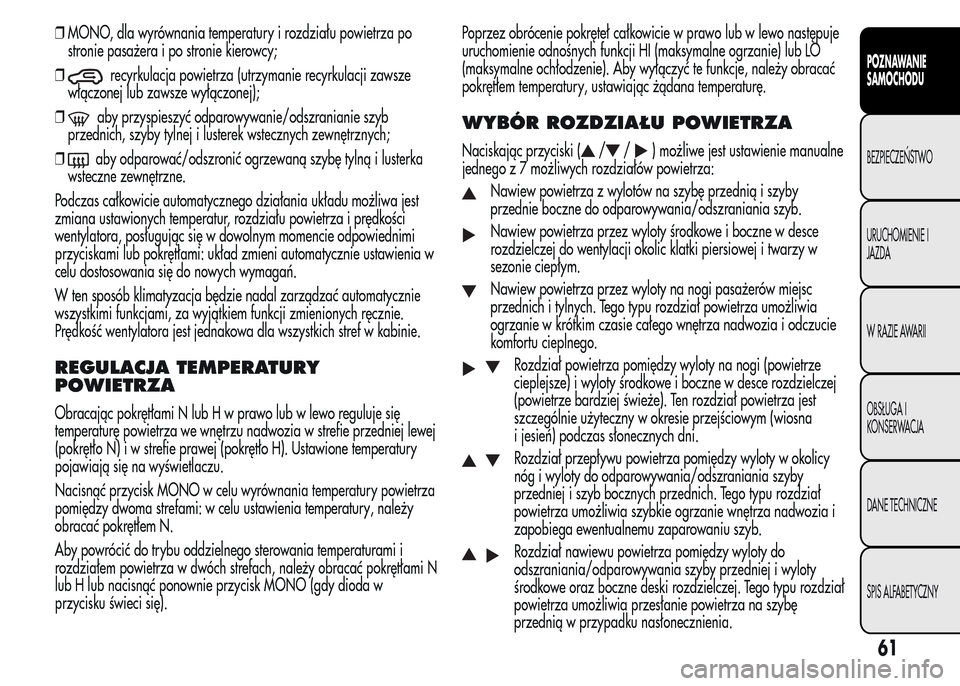 Alfa Romeo MiTo 2015  Instrukcja Obsługi (in Polish) ❒MONO, dla wyrównania temperatury i rozdziału powietrza po
stronie pasażera i po stronie kierowcy;
❒
recyrkulacja powietrza (utrzymanie recyrkulacji zawsze
włączonej lub zawsze wyłączonej);