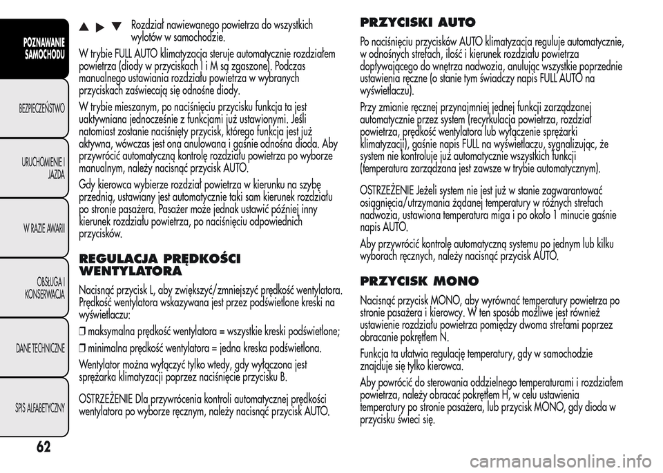 Alfa Romeo MiTo 2015  Instrukcja Obsługi (in Polish) Rozdział nawiewanego powietrza do wszystkich
wylotów w samochodzie.
W trybie FULL AUTO klimatyzacja steruje automatycznie rozdziałem
powietrza (diody w przyciskachIiMsązgaszone). Podczas
manualneg