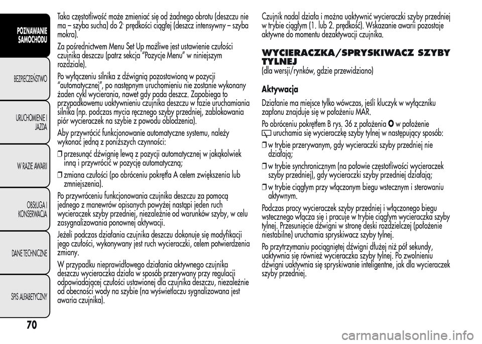 Alfa Romeo MiTo 2015  Instrukcja Obsługi (in Polish) Taka częstotliwość może zmieniać się od żadnego obrotu (deszczu nie
ma – szyba sucha) do 2.prędkości ciągłej (deszcz intensywny – szyba
mokra).
Za pośrednictwem Menu Set Up możliwe je