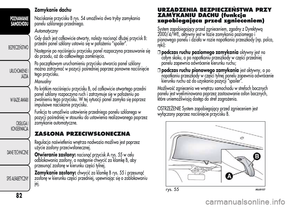 Alfa Romeo MiTo 2015  Instrukcja Obsługi (in Polish) Zamykanie dachu
Naciskanie przycisku B rys. 54 umożliwia dwa tryby zamykania
panelu szklanego przedniego.
Automatyczny
Gdy dach jest całkowicie otwarty, należy nacisnąć dłużej przycisk B:
przed