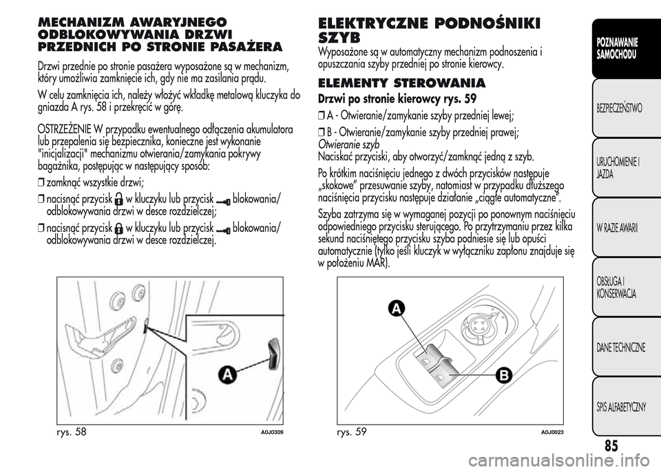 Alfa Romeo MiTo 2015  Instrukcja Obsługi (in Polish) MECHANIZM AWARYJNEGO
ODBLOKOWYWANIA DRZWI
PRZEDNICH PO STRONIE PASAŻERA
Drzwi przednie po stronie pasażera wyposażone są w mechanizm,
który umożliwia zamknięcie ich, gdy nie ma zasilania prądu