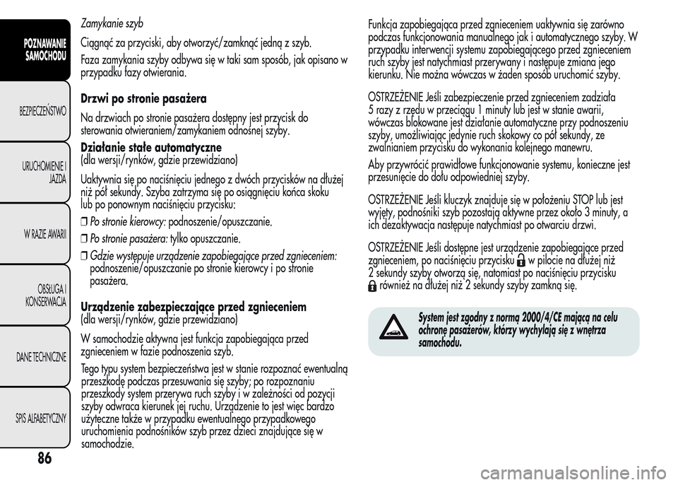 Alfa Romeo MiTo 2015  Instrukcja Obsługi (in Polish) Zamykanie szyb
Ciągnąć za przyciski, aby otworzyć/zamknąć jedną z szyb.
Faza zamykania szyby odbywa się w taki sam sposób, jak opisano w
przypadku fazy otwierania.
Drzwi po stronie pasażera
