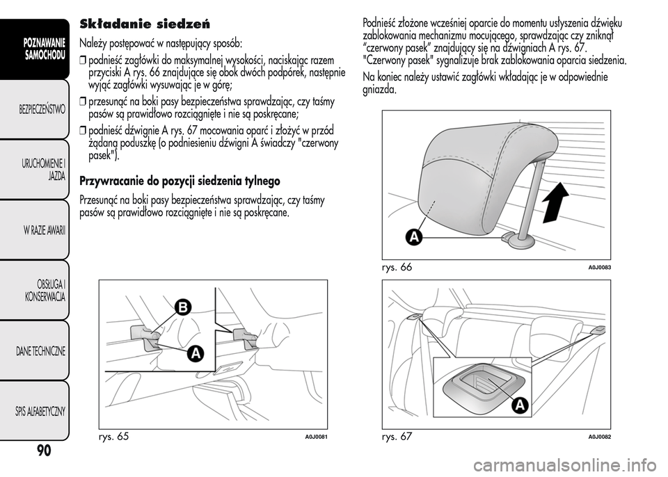 Alfa Romeo MiTo 2015  Instrukcja Obsługi (in Polish) Składanie siedzeń
Należy postępować w następujący sposób:
❒podnieść zagłówki do maksymalnej wysokości, naciskając razem
przyciski A rys. 66 znajdujące się obok dwóch podpórek, nast