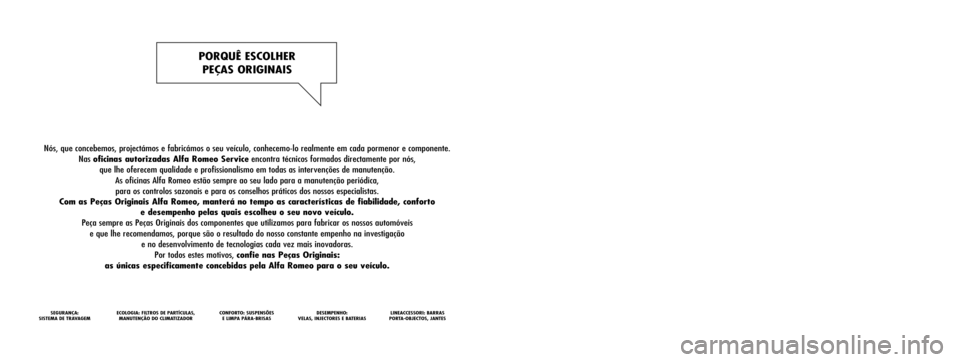 Alfa Romeo MiTo 2015 Manual do proprietário (in Portuguese) Nós, que concebemos, projectámos e fabricámos o seu veículo, conhecemo-lo realmente em cada pormenor e componente.
Nas oficinas autorizadas Alfa Romeo Serviceencontra técnicos formados directame Alfa Romeo MiTo 2015 Manual do proprietário (in Portuguese) Nós, que concebemos, projectámos e fabricámos o seu veículo, conhecemo-lo realmente em cada pormenor e componente.
Nas oficinas autorizadas Alfa Romeo Serviceencontra técnicos formados directame