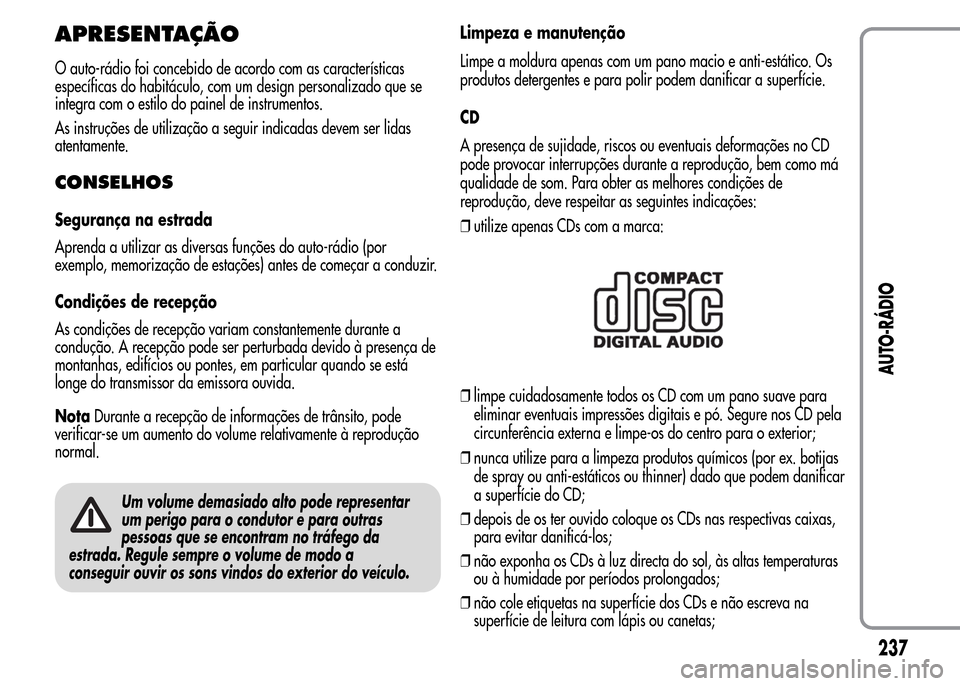 Alfa Romeo MiTo 2015  Manual do proprietário (in Portuguese) APRESENTAÇÃO
O auto-rádio foi concebido de acordo com as características
específicas do habitáculo, com um design personalizado que se
integra com o estilo do painel de instrumentos.
As instruç
