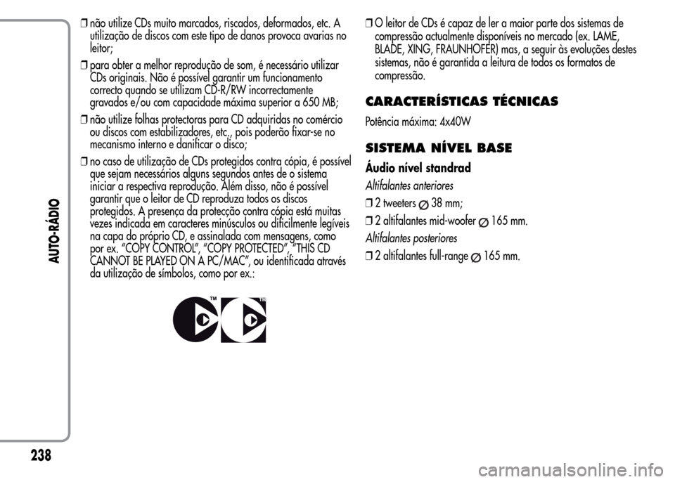 Alfa Romeo MiTo 2015  Manual do proprietário (in Portuguese) ❒não utilize CDs muito marcados, riscados, deformados, etc. A
utilização de discos com este tipo de danos provoca avarias no
leitor;
❒para obter a melhor reprodução de som, é necessário uti