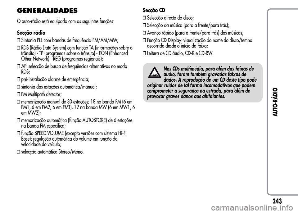 Alfa Romeo MiTo 2015  Manual do proprietário (in Portuguese) GENERALIDADES
O auto-rádio está equipado com as seguintes funções:
Secção rádio
❒Sintonia PLL com bandas de frequência FM/AM/MW;
❒RDS (Rádio Data System) com função TA (informações so