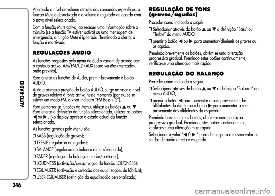 Alfa Romeo MiTo 2015  Manual do proprietário (in Portuguese) Alterando o nível de volume através dos comandos específicos, a
função Mute é desactivada e o volume é regulado de acordo com
o novo nível seleccionado.
Com a função Mute activa, ao receber 