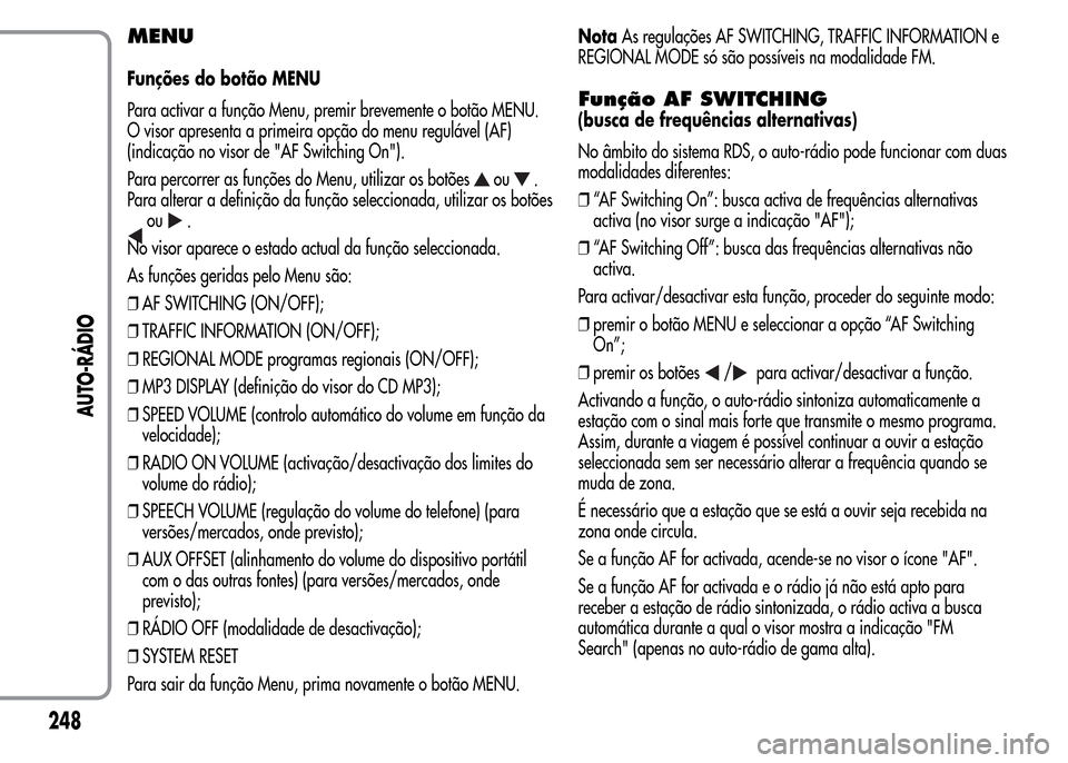 Alfa Romeo MiTo 2015  Manual do proprietário (in Portuguese) MENU
Funções do botão MENU
Para activar a função Menu, premir brevemente o botão MENU.
O visor apresenta a primeira opção do menu regulável (AF)
(indicação no visor de "AF Switching On").
P