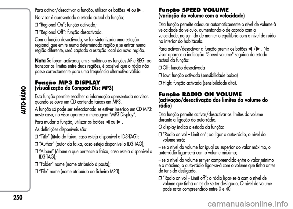 Alfa Romeo MiTo 2015  Manual do proprietário (in Portuguese) Para activar/desactivar a função, utilizar os botõesou.
No visor é apresentado o estado actual da função:
❒“Regional On”: função activada;
❒“Regional Off”: função desactivada.
Co