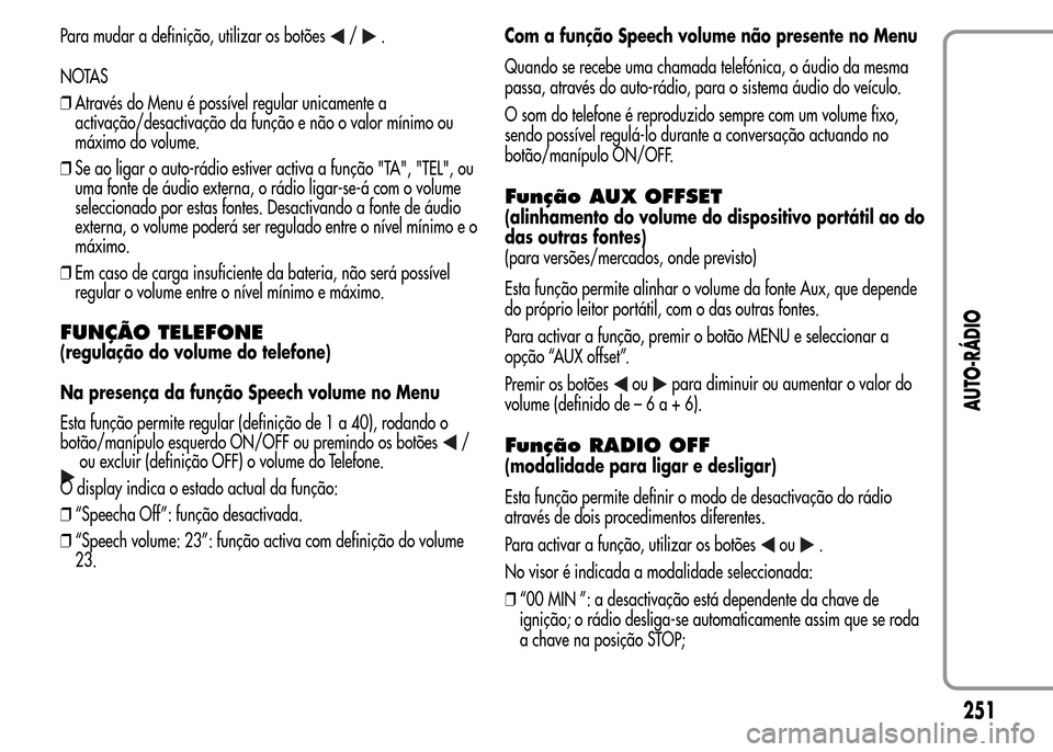 Alfa Romeo MiTo 2015  Manual do proprietário (in Portuguese) Para mudar a definição, utilizar os botões/.
NOTAS
❒Através do Menu é possível regular unicamente a
activação/desactivação da função e não o valor mínimo ou
máximo do volume.
❒Se ao