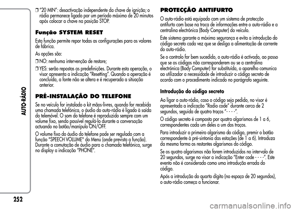 Alfa Romeo MiTo 2015  Manual do proprietário (in Portuguese) ❒“20 MIN”: desactivação independente da chave de ignição; o
rádio permanece ligado por um período máximo de 20 minutos
após colocar a chave na posição STOP.
Função SYSTEM RESET
Esta 