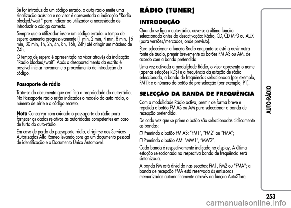 Alfa Romeo MiTo 2015  Manual do proprietário (in Portuguese) Se for introduzido um código errado, o auto-rádio emite uma
sinalização acústica e no visor é apresentada a indicação "Radio
blocked/wait " para indicar ao utilizador a necessidade de
introduz
