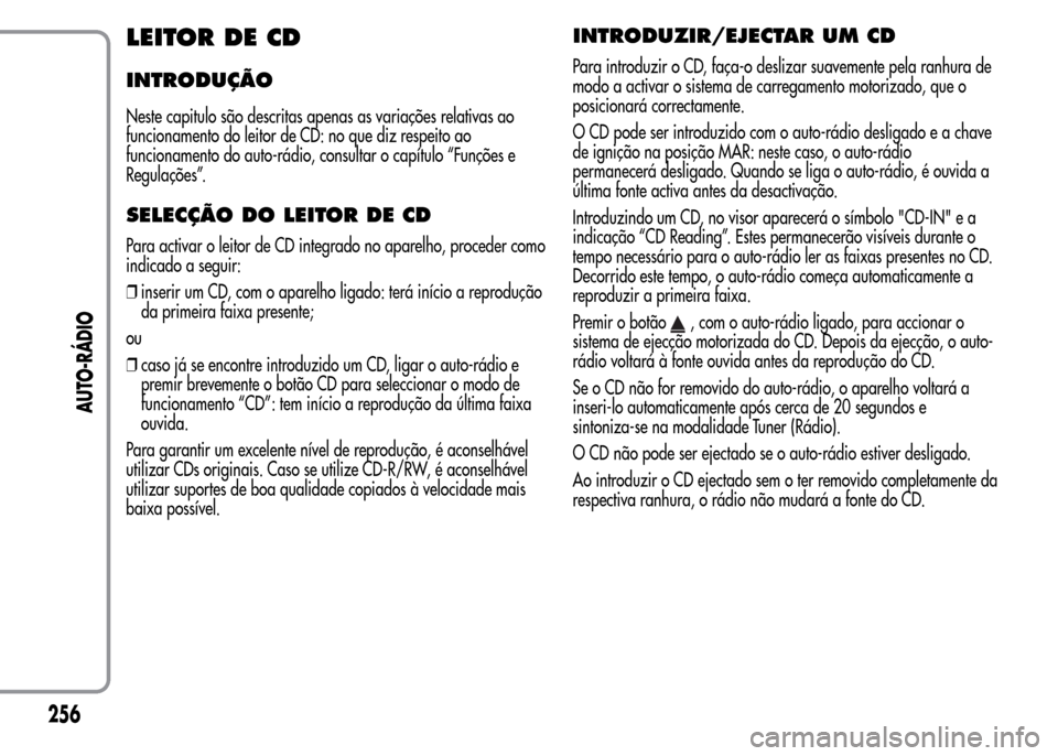 Alfa Romeo MiTo 2015  Manual do proprietário (in Portuguese) LEITOR DE CD
INTRODUÇÃO
Neste capitulo são descritas apenas as variações relativas ao
funcionamento do leitor de CD: no que diz respeito ao
funcionamento do auto-rádio, consultar o capítulo “