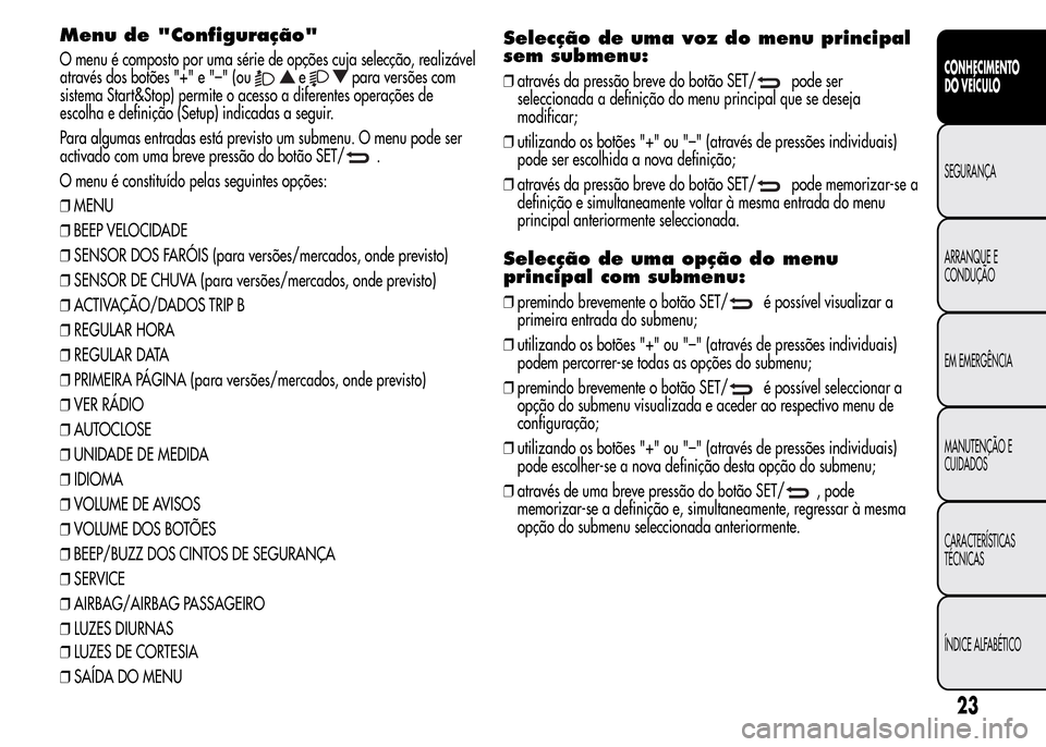 Alfa Romeo MiTo 2015  Manual do proprietário (in Portuguese) Menu de "Configuração"
O menu é composto por uma série de opções cuja selecção, realizável
através dos botões "+" e "–" (ou
epara versões com
sistema Start&Stop) permite o acesso a difer