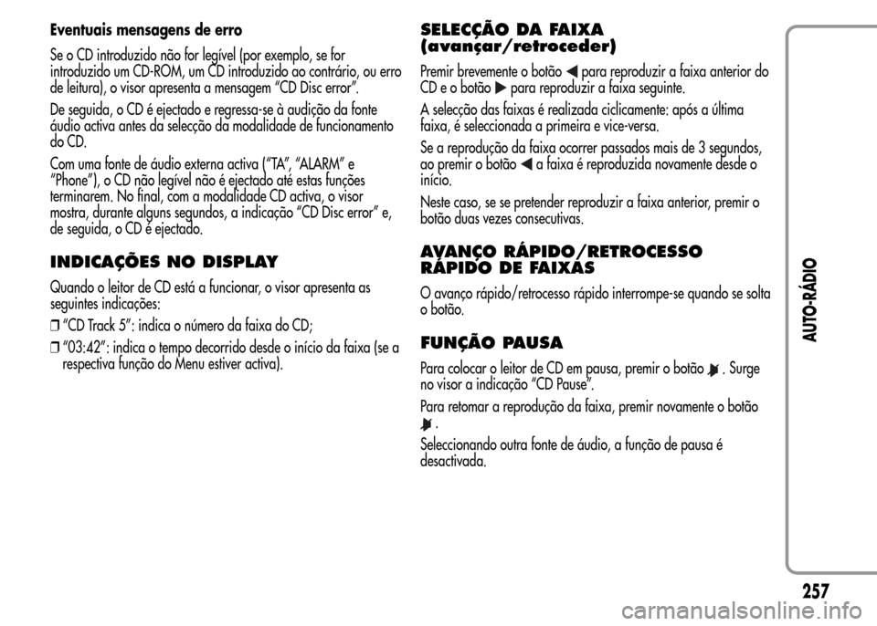 Alfa Romeo MiTo 2015  Manual do proprietário (in Portuguese) Eventuais mensagens de erro
Se o CD introduzido não for legível (por exemplo, se for
introduzido um CD-ROM, um CD introduzido ao contrário, ou erro
de leitura), o visor apresenta a mensagem “CD D