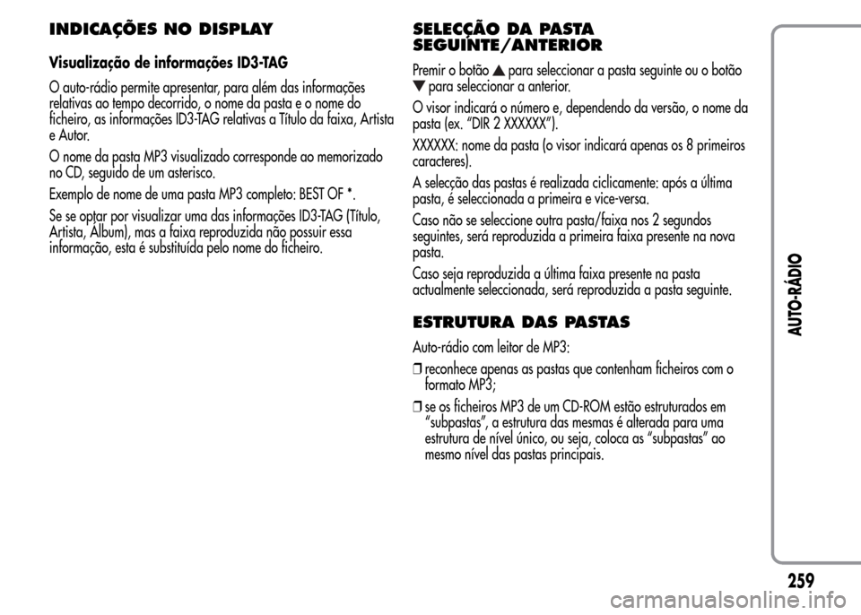 Alfa Romeo MiTo 2015  Manual do proprietário (in Portuguese) INDICAÇÕES NO DISPLAY
Visualização de informações ID3-TAG
O auto-rádio permite apresentar, para além das informações
relativas ao tempo decorrido, o nome da pasta e o nome do
ficheiro, as in