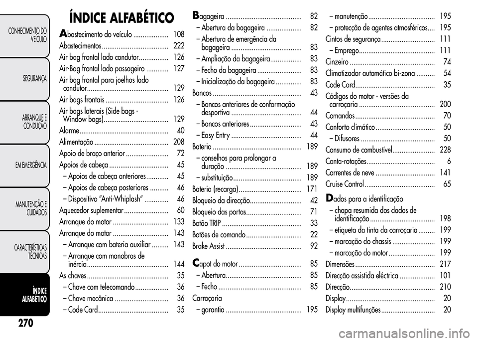 Alfa Romeo MiTo 2015  Manual do proprietário (in Portuguese) ÍNDICE ALFABÉTICO
Abastecimento do veículo ................... 108
Abastecimentos .................................... 222
Air bag frontal lado condutor................ 126
Air-Bag frontal lado pas