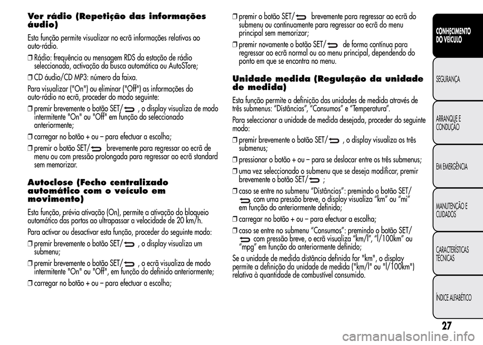 Alfa Romeo MiTo 2015  Manual do proprietário (in Portuguese) Ver rádio (Repetição das informações
áudio)
Esta função permite visualizar no ecrã informações relativas ao
auto-rádio.
❒Rádio: frequência ou mensagem RDS da estação de rádio
selecc