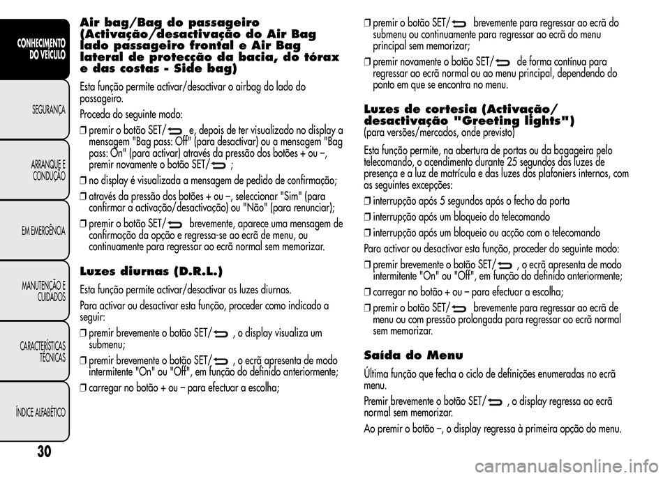 Alfa Romeo MiTo 2015  Manual do proprietário (in Portuguese) Air bag/Bag do passageiro
(Activação/desactivação do Air Bag
lado passageiro frontal e Air Bag
lateral de protecção da bacia, do tórax
e das costas - Side bag)
Esta função permite activar/des