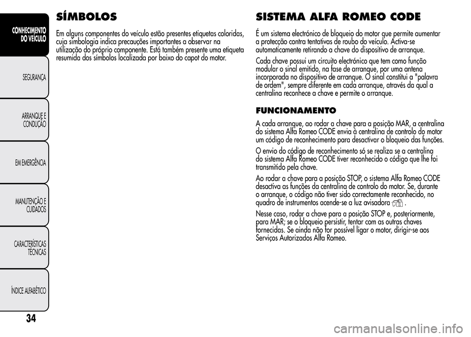 Alfa Romeo MiTo 2015  Manual do proprietário (in Portuguese) SÍMBOLOS
Em alguns componentes do veículo estão presentes etiquetas coloridas,
cuja simbologia indica precauções importantes a observar na
utilização do próprio componente. Está também prese