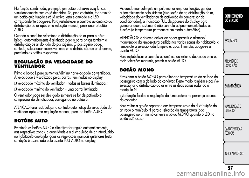 Alfa Romeo MiTo 2015  Manual do proprietário (in Portuguese) Na função combinada, premindo um botão activa-se essa função
simultaneamente com as já definidas. Se, pelo contrário, for premido
um botão cuja função está já activa, esta é anulada e o L