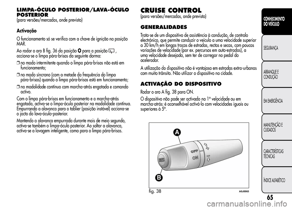Alfa Romeo MiTo 2015  Manual do proprietário (in Portuguese) LIMPA-ÓCULO POSTERIOR/LAVA-ÓCULO
POSTERIOR
(para versões/mercados, onde previsto)
Activação
O funcionamento só se verifica com a chave de ignição na posição
MAR.
Ao rodar o aro B fig. 36 da 