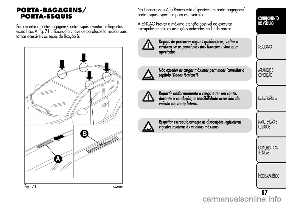 Alfa Romeo MiTo 2015  Manual do proprietário (in Portuguese) PORTA-BAGAGENS/
PORTA-ESQUIS
Para montar o porta-bagagens/porta-esquis levantar as linguetas
específicas A fig. 71 utilizando a chave de parafusos fornecida para
tornar acessíveis as sedes de fixaç