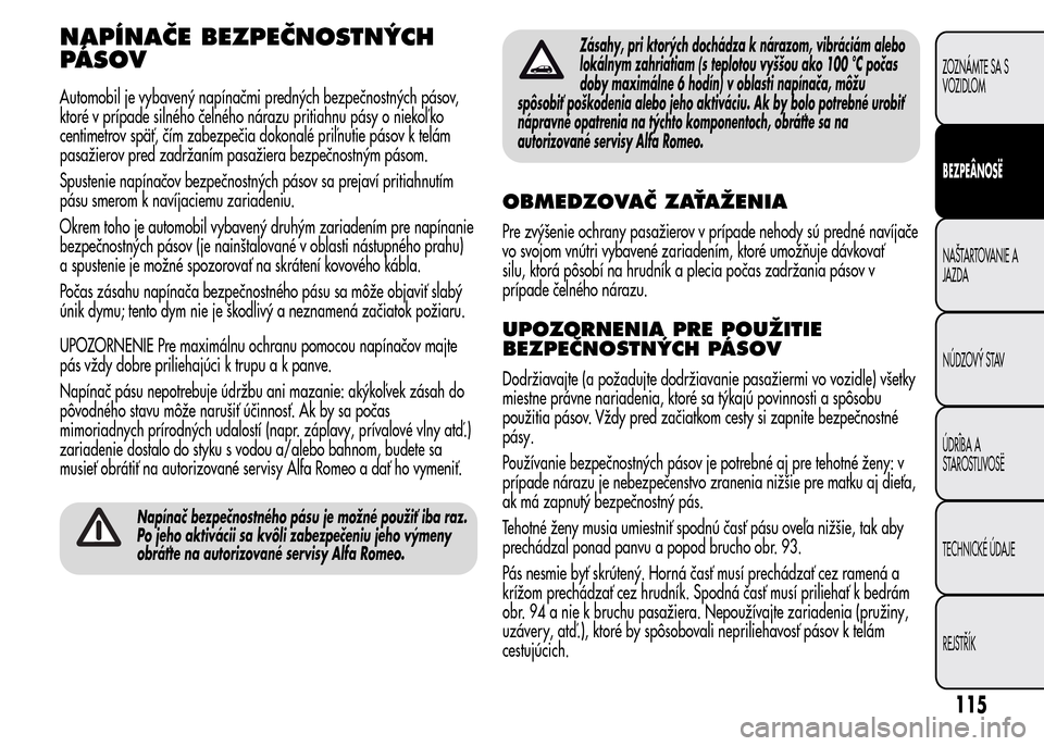 Alfa Romeo MiTo 2015  Užívateľská príručka (in Slovak) NAPÍNAČE BEZPEČNOSTNÝCH
PÁSOV
Automobil je vybavený napínačmi predných bezpečnostných pásov,
ktoré v prípade silného čelného nárazu pritiahnu pásy o niekoľ ko
centimetrov späť, 