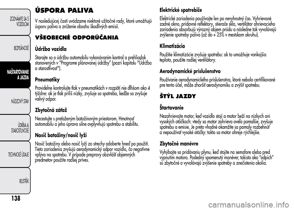 Alfa Romeo MiTo 2015  Užívateľská príručka (in Slovak) ÚSPORA PALIVA
V nasledujúcej časti uvádzame niektoré užitočné rady, ktoré umožňujú
úsporu paliva a zníženie obsahu škodlivých emisií.
VŠEOBECNÉ ODPORÚČANIA
Údržba vozidla
Stara