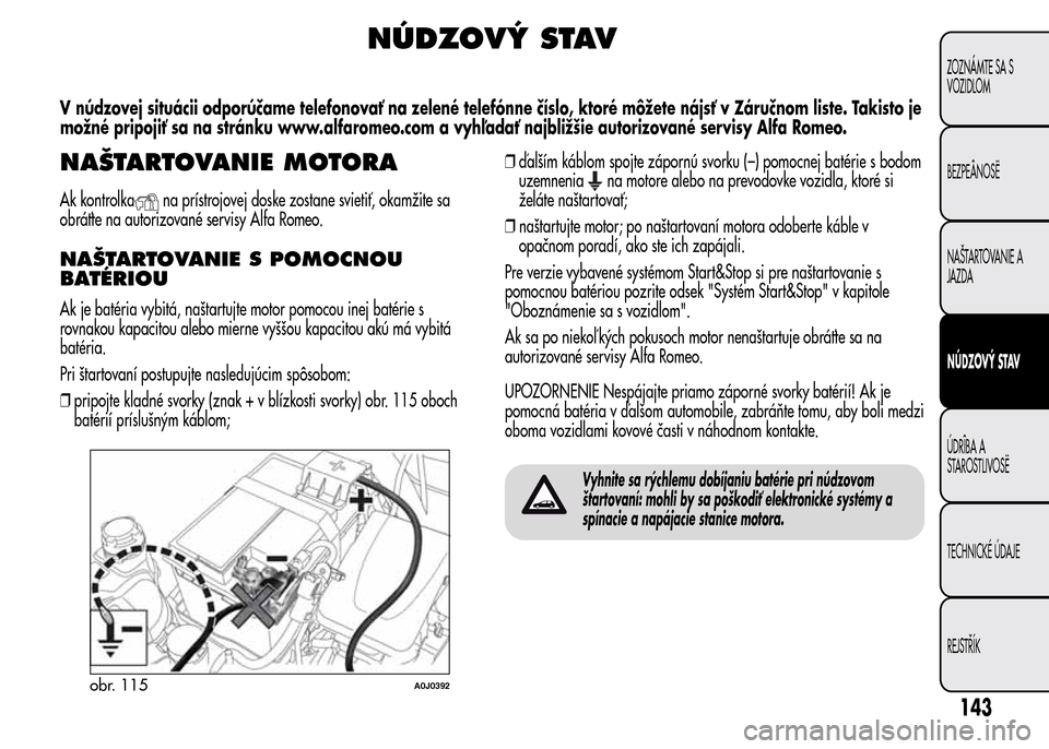 Alfa Romeo MiTo 2015  Užívateľská príručka (in Slovak) NÚDZOVÝ STAV
V núdzovej situácii odporúčame telefonovať na zelené telefónne číslo, ktoré môžete nájsť v Záručnom liste. Takisto je
možné pripojiť sa na stránku www.alfaromeo.com 