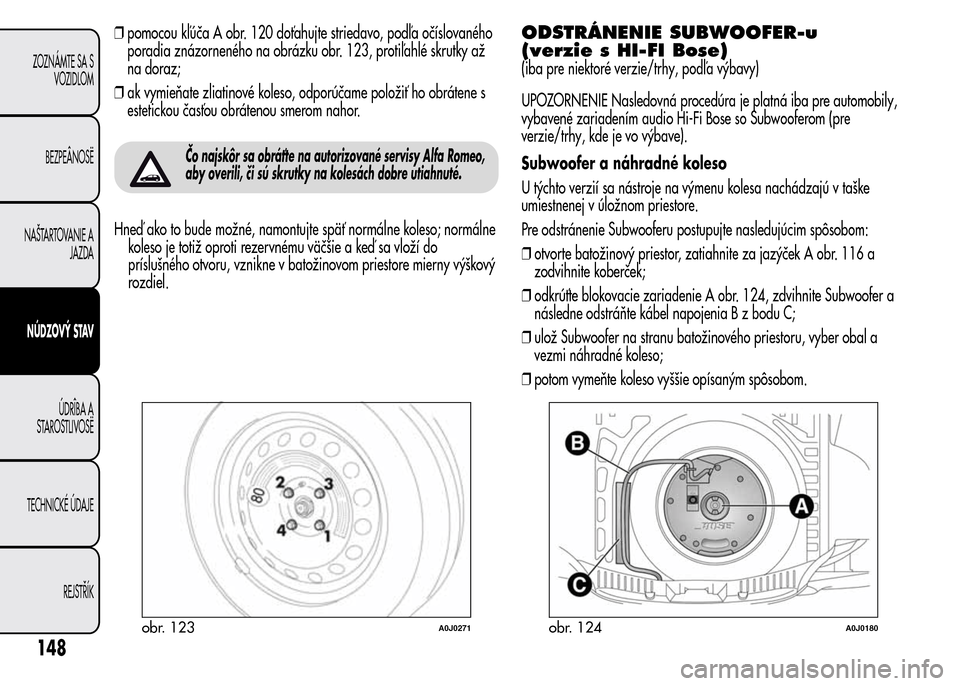 Alfa Romeo MiTo 2015  Užívateľská príručka (in Slovak) ❒pomocou kľúča A obr. 120 doťahujte striedavo, podľa očíslovaného
poradia znázorneného na obrázku obr. 123, protiľahlé skrutky až
na doraz;
❒ak vymieňate zliatinové koleso, odporú