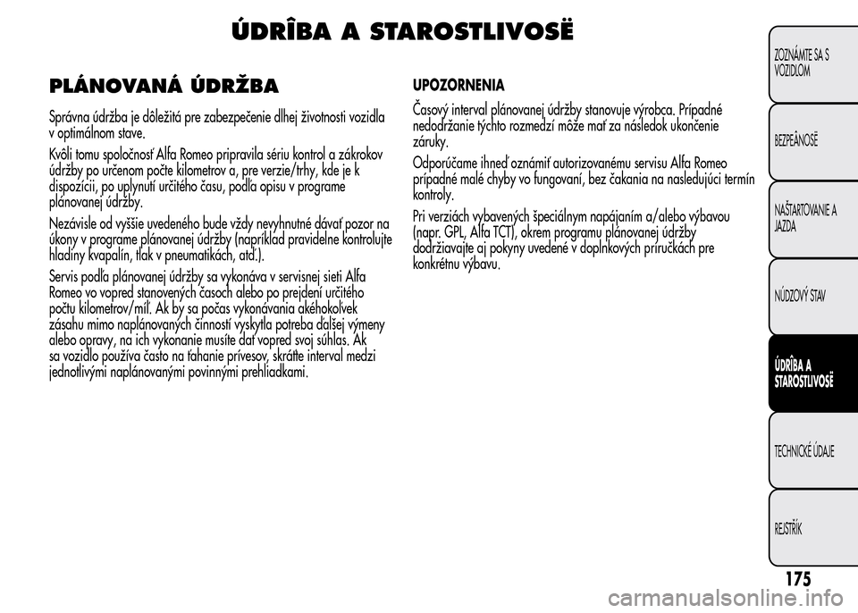 Alfa Romeo MiTo 2015  Užívateľská príručka (in Slovak) ÚDRÎBA A STAROSTLIVOSË
PLÁNOVANÁ ÚDRŽBA
Správna údržba je dôležitá pre zabezpečenie dlhej životnosti vozidla
v optimálnom stave.
Kvôli tomu spoločnosť Alfa Romeo pripravila sériu k