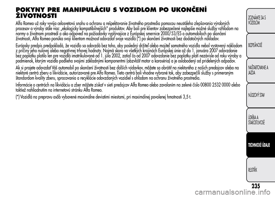 Alfa Romeo MiTo 2015  Užívateľská príručka (in Slovak) POKYNY PRE MANIPULÁCIU S VOZIDLOM PO UKONČENÍ
ŽIVOTNOSTI
Alfa Romeo už roky vyvíja celosvetovú snahu o ochranu a rešpektovanie životného prostredia pomocou neustáleho zlepšovania výrobný