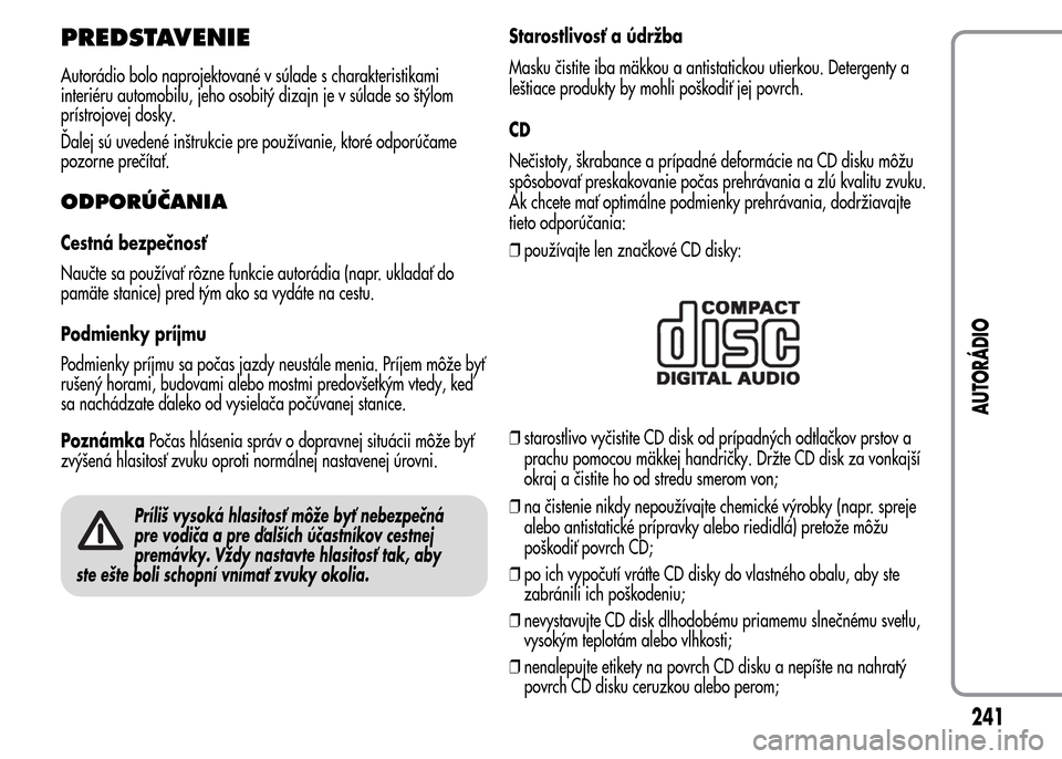 Alfa Romeo MiTo 2015  Užívateľská príručka (in Slovak) PREDSTAVENIE
Autorádio bolo naprojektované v súlade s charakteristikami
interiéru automobilu, jeho osobitý dizajn je v súlade so štýlom
prístrojovej dosky.
Ďalej sú uvedené inštrukcie pre