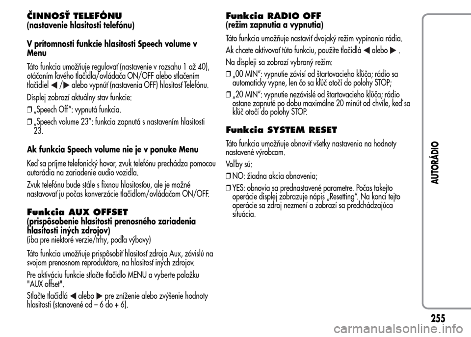 Alfa Romeo MiTo 2015  Užívateľská príručka (in Slovak) ČINNOSŤ TELEFÓNU
(nastavenie hlasitosti telefónu)
V prítomnosti funkcie hlasitosti Speech volume v
Menu
Táto funkcia umožňuje regulovať (nastavenie v rozsahu 1 až 40),
otáčaním ľavého t