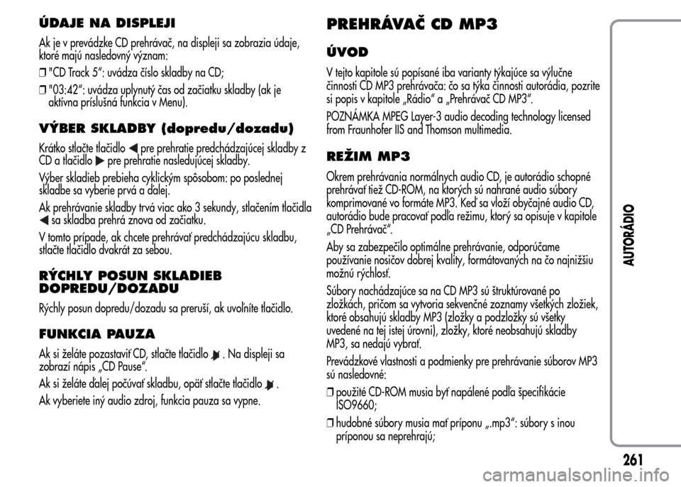 Alfa Romeo MiTo 2015  Užívateľská príručka (in Slovak) ÚDAJE NA DISPLEJI
Ak je v prevádzke CD prehrávač, na displeji sa zobrazia údaje,
ktoré majú nasledovný význam:
❒"CD Track 5“: uvádza číslo skladby na CD;
❒"03:42“: uvádza uplynut